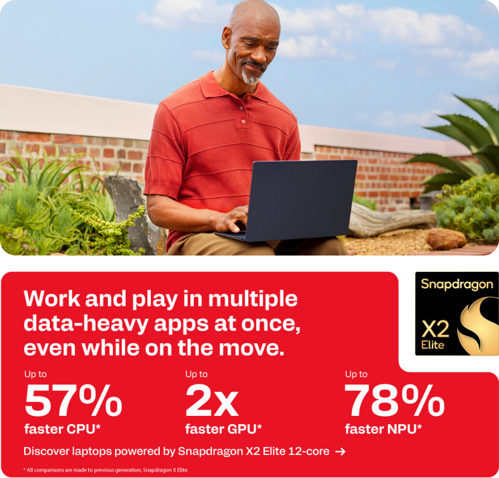 Snapdragon X2 Elite - Work and play in multiple data-heavy apps at once, even while on the move. - Up to 57% faster CPU. Up to 2x faster GPU. Up to 78% faster NPU.